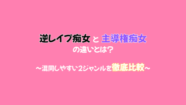 逆レイプ痴女と主導権痴女の違いとは？混同しやすい2ジャンルを徹底比較